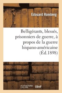 bokomslag Belligrants, Blesss, Prisonniers de Guerre,  Propos de la Guerre Hispano-Amricaine