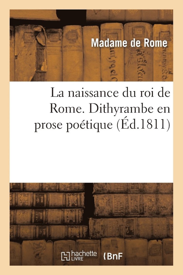 Naissance Du Roi de Rome. Dithyrambe En Prose Poétique