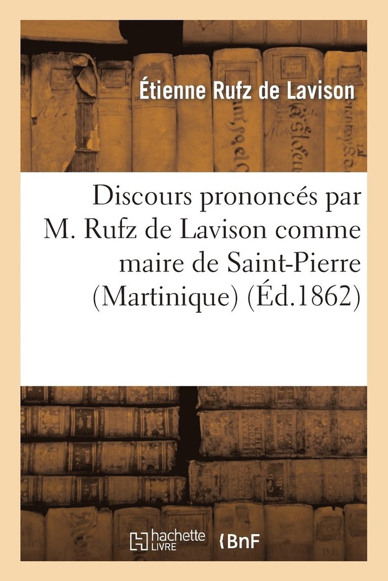 Discours Prononcs Par M. Rufz de Lavison Comme Maire de Saint-Pierre (Martinique) 1