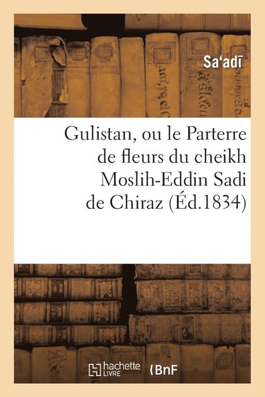 bokomslag Gulistan, Ou Le Parterre de Fleurs Du Cheikh Moslih-Eddin Sadi de Chiraz