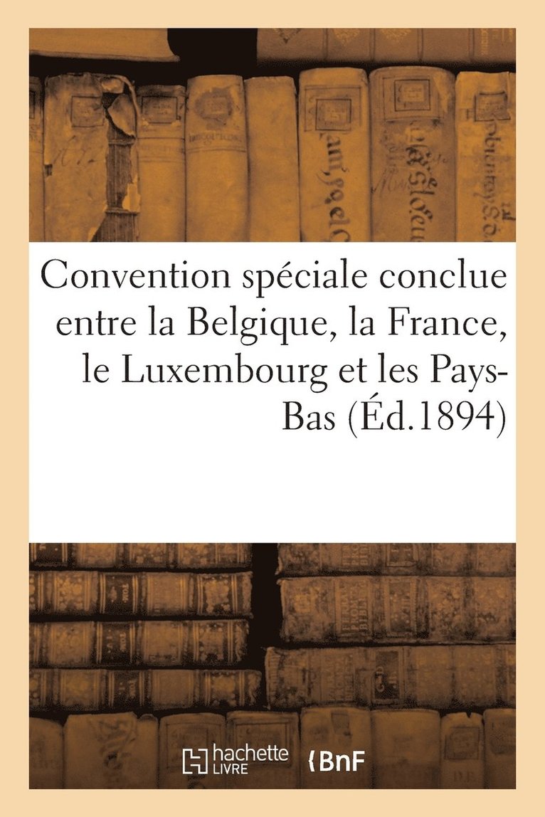 Convention Spciale Conclue Entre La Belgique, La France, Le Luxembourg Et Les Pays-Bas (d.1894) 1