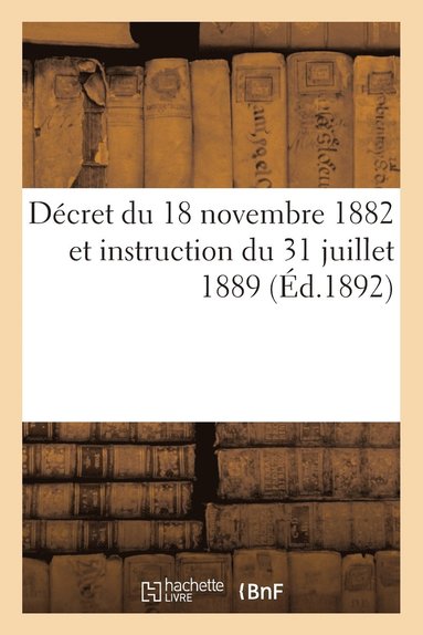 bokomslag Décret Du 18 Novembre 1882 Et Instruction Du 31 Juillet 1889 (Éd.1892)