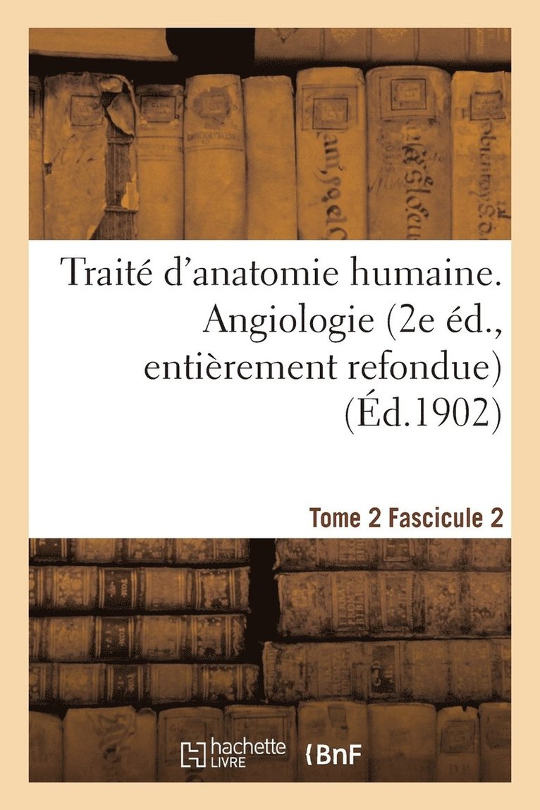Traite d'Anatomie Humaine. Tome 2. Fascicule 2 (2e Ed., Entierement Refondue) 1