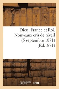 bokomslag Dieu, France Et Roi. Nouveaux Cris de Réveil (5 Septembre 1871) (Éd.1871)