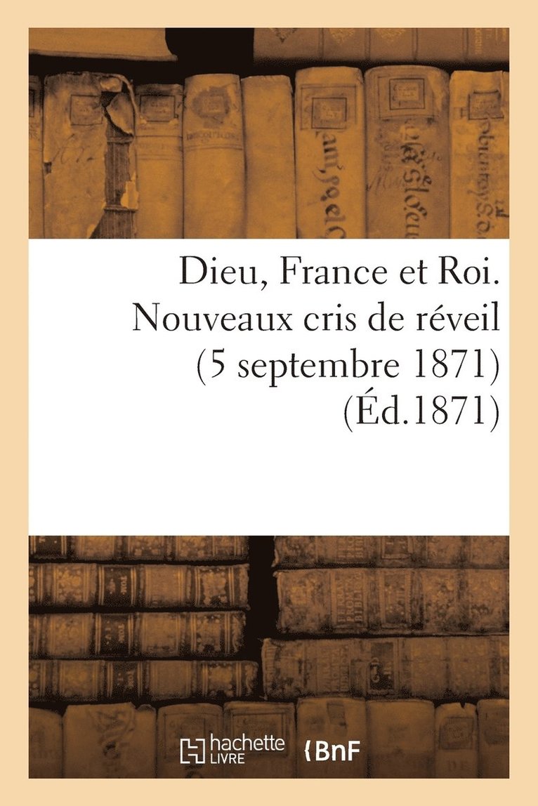 Sans Auteur, SANS AUTEUR - Dieu, France Et Roi. Nouveaux Cris de Réveil (5 Septembre 1871) (Éd.1871), Häftad