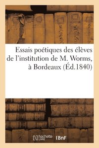 bokomslag Essais Poetiques Des Eleves de l'Institution de M. Worms, A Bordeaux (Ed.1840)