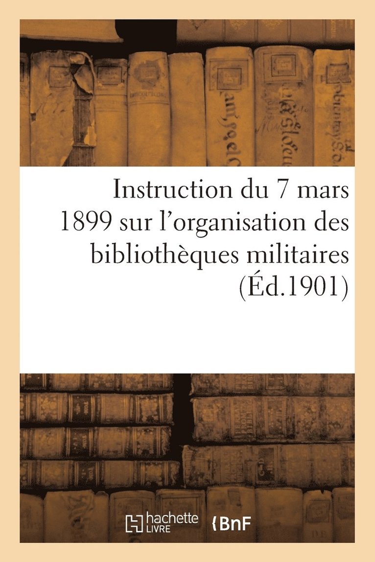 Instruction Du 7 Mars 1899 Sur l'Organisation Des Bibliothques Militaires (d.1901) 1