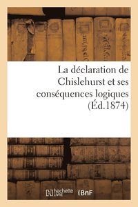 bokomslag La Declaration de Chislehurst Et Ses Consequences Logiques (Ed.1874)