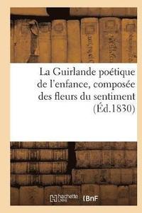 bokomslag Guirlande Poétique de l'Enfance, Composée Des Fleurs Du Sentiment (Éd.1830)
