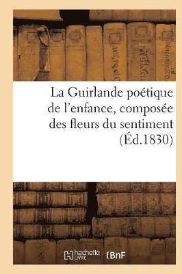 La Guirlande Poetique de l'Enfance, Composee Des Fleurs Du Sentiment (Ed.1830) 1
