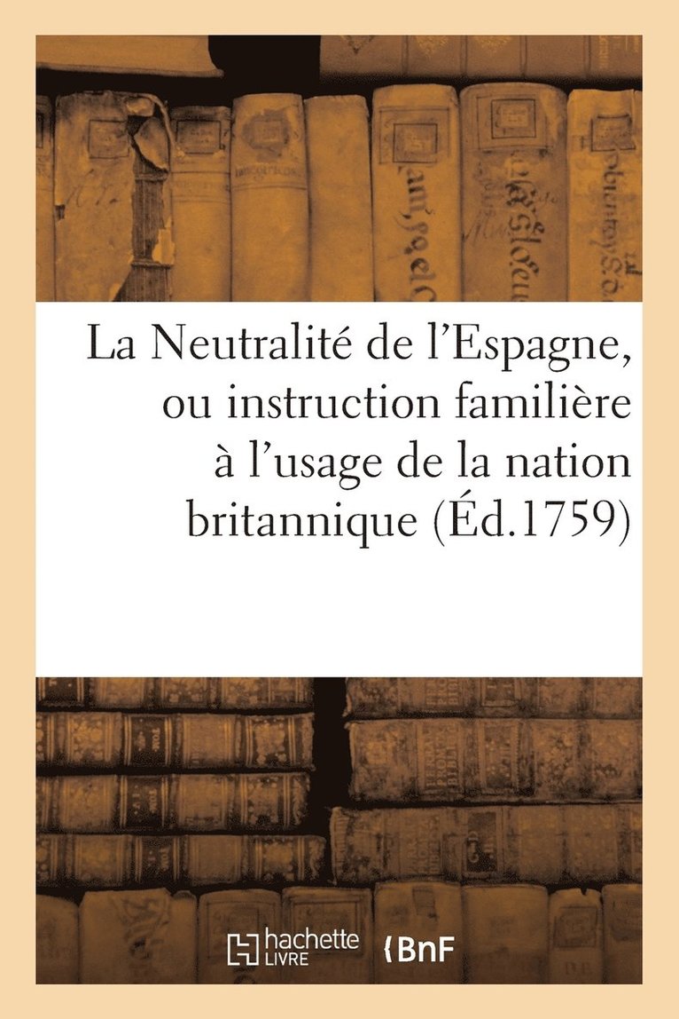 La Neutralite de l'Espagne, Ou Instruction Familiere A l'Usage de la Nation Britannique (Ed.1759) 1