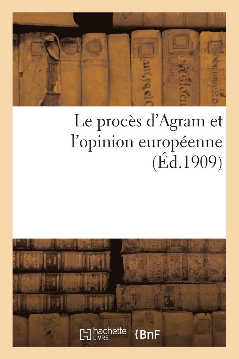 Le Proces d'Agram Et l'Opinion Europeenne (Ed.1909) 1