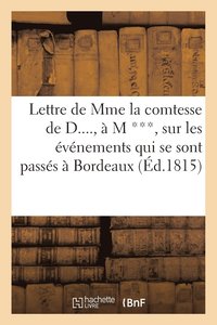 bokomslag Lettre de Mme La Comtesse de D...., A M ***, Sur Les Evenements Qui Se Sont Passes A Bordeaux (1815)