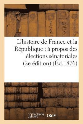 bokomslag L'Histoire de France Et La République: À Propos Des Élections Sénatoriales (2e Édition) (Éd.1876)