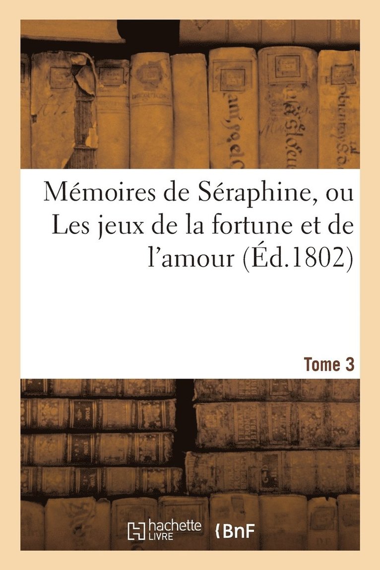 Memoires de Seraphine, Ou Les Jeux de la Fortune Et de l'Amour (Ed.1802) Tome 3 1