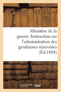 bokomslag Ministere de la Guerre. Instruction Sur l'Administration Des Gendarmes Reservistes (Ed.1884)
