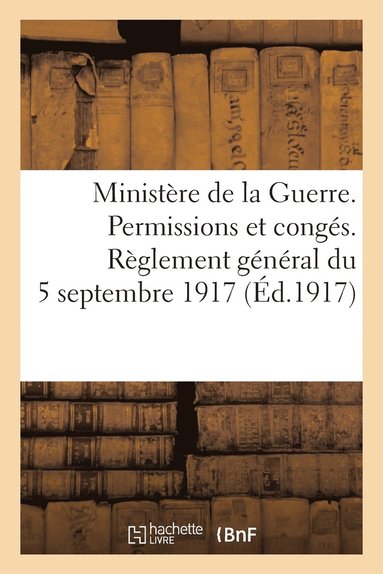 bokomslag Ministere de la Guerre. Permissions Et Conges. Reglement General Du 5 Septembre 1917 (Ed.1917)