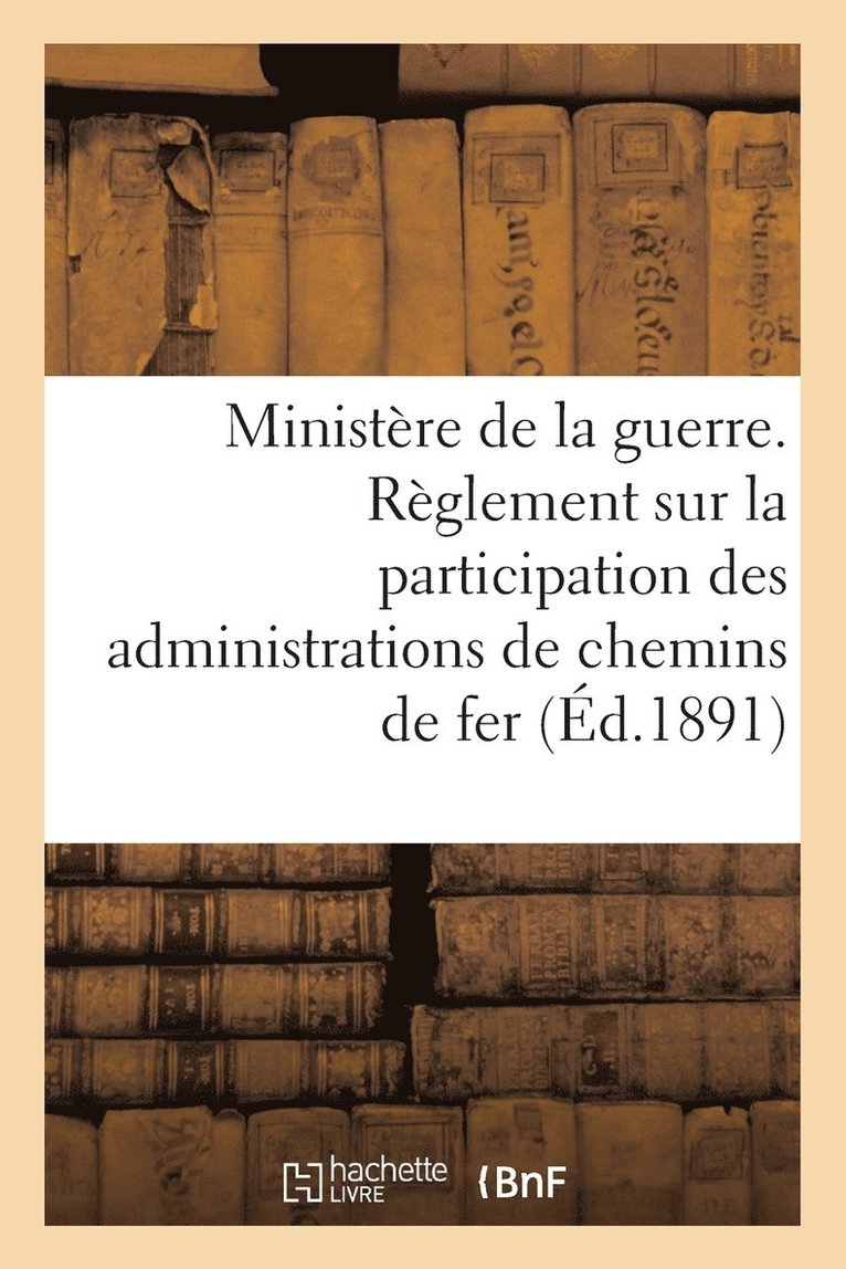 Ministre de la Guerre. Rglement Sur La Participation Des Administrations de Chemins de Fer (1891) 1