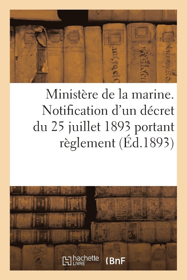 Ministere de la Marine. Notification d'Un Decret Du 25 Juillet 1893 Portant Reglement (Ed.1893) 1