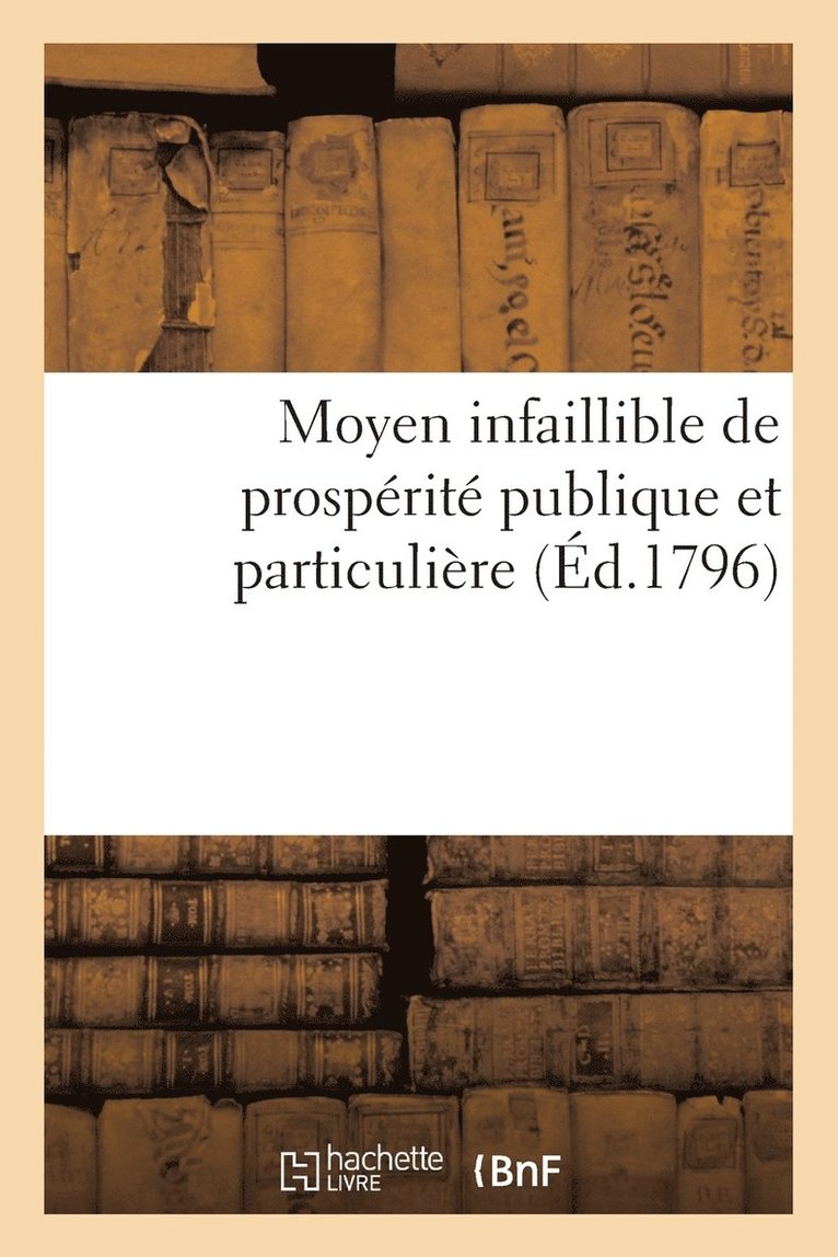 Moyen Infaillible de Prosperite Publique Et Particuliere (Ed.1796) 1