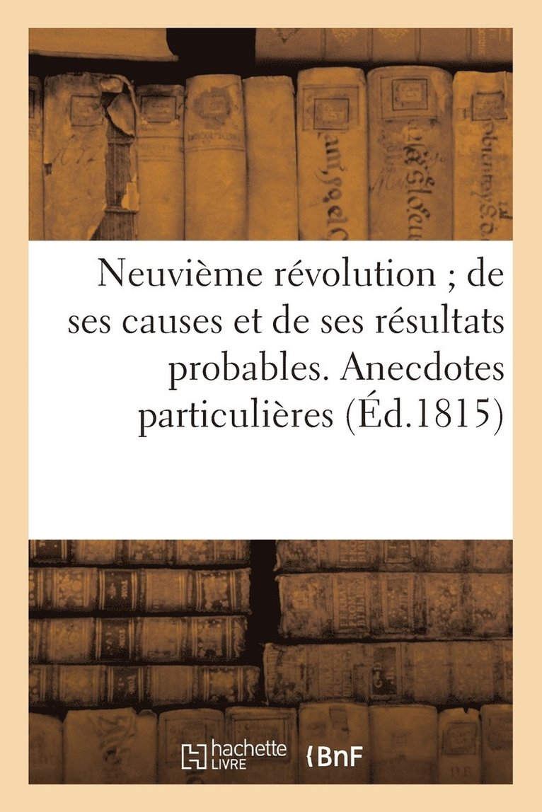 Neuvieme Revolution de Ses Causes Et de Ses Resultats Probables. Anecdotes Particulieres (Ed.1815) 1