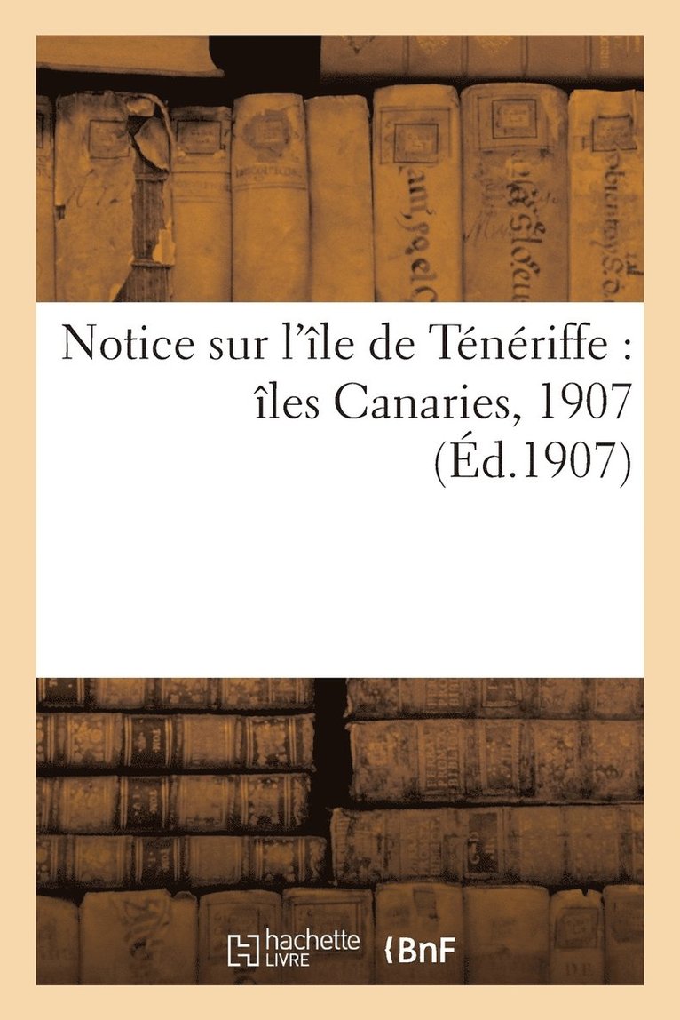 Notice Sur l'le de Tnriffe: les Canaries, 1907 (d.1907) 1