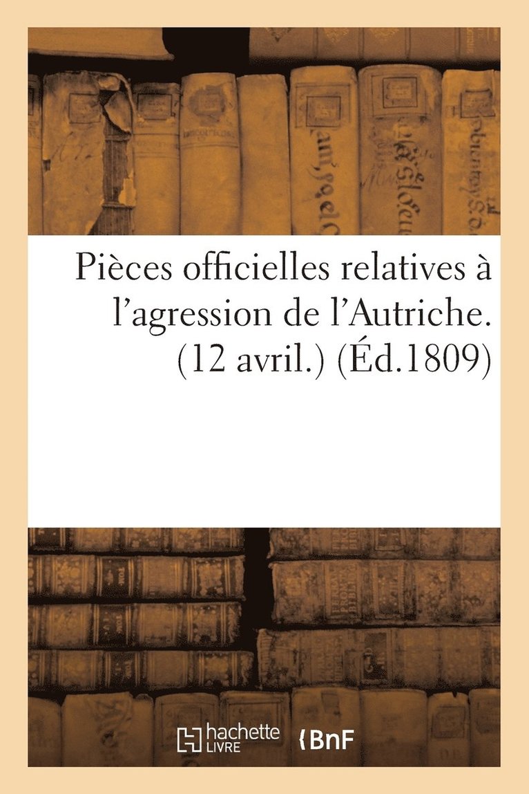 Pieces Officielles Relatives A l'Agression de l'Autriche. (12 Avril.) (Ed.1809) 1