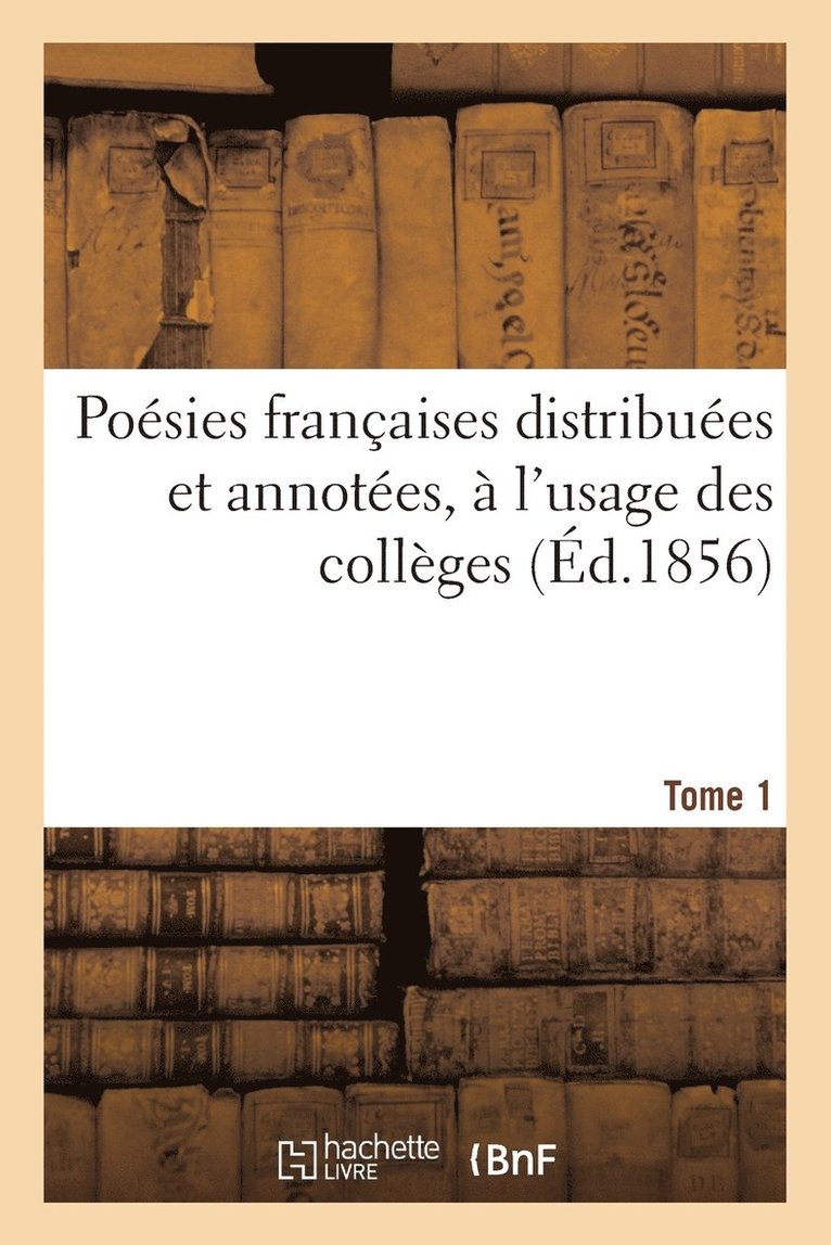 Arsène Cahour, SANS AUTEUR - Poésies Françaises Distribuées Et Annotées, À l'Usage Des Collèges (Éd.1856) Tome 1, Häftad