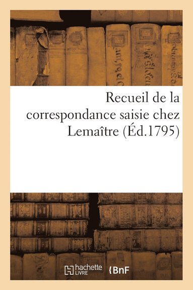 bokomslag Recueil de la Correspondance Saisie Chez Lemaitre (Ed.1795)