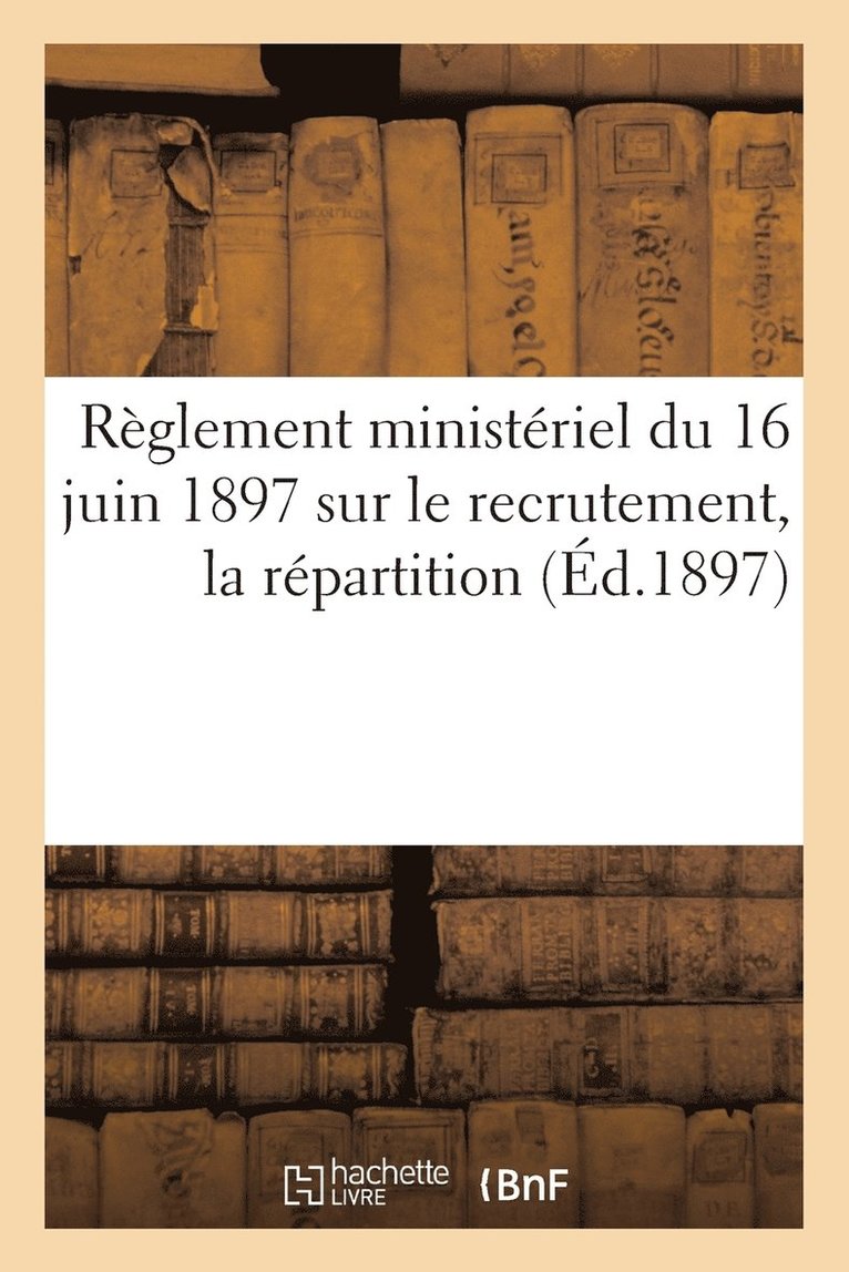 Reglement Ministeriel Du 16 Juin 1897 Sur Le Recrutement, La Repartition (Ed.1897) 1