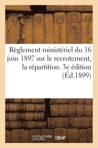 bokomslag Reglement Ministeriel Du 16 Juin 1897 Sur Le Recrutement, La Repartition. 3e Edition (Ed.1899)