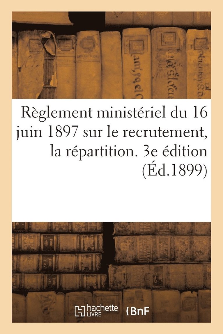 Reglement Ministeriel Du 16 Juin 1897 Sur Le Recrutement, La Repartition. 3e Edition (Ed.1899) 1