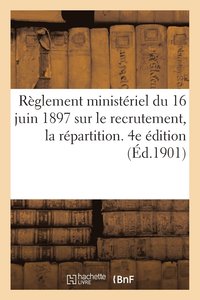 bokomslag Reglement Ministeriel Du 16 Juin 1897 Sur Le Recrutement, La Repartition. 4e Edition (Ed.1901)