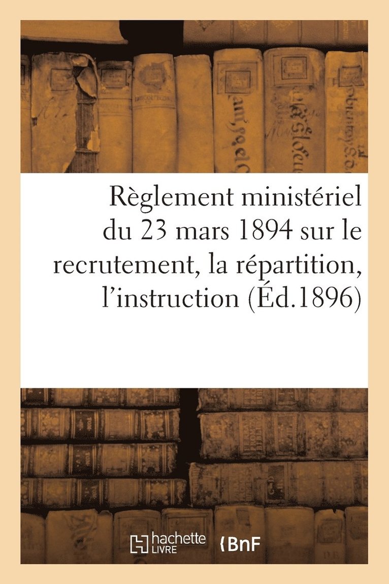 Rglement Ministriel Du 23 Mars 1894 Sur Le Recrutement, La Rpartition, l'Instruction (d.1896) 1