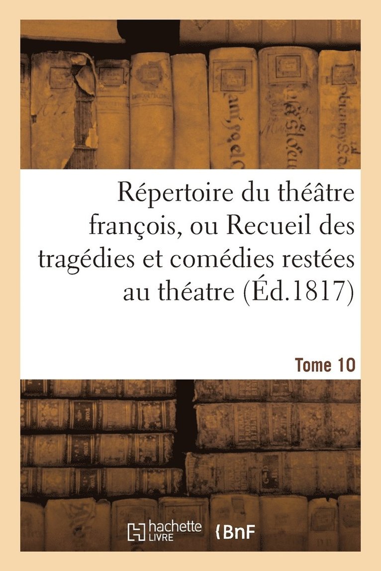 Sans Auteur, SANS AUTEUR - Répertoire Du Théâtre Franc?ois, Tragédies Et Comédies Restées Au Théatre (Éd.1817) Tome 10, Häftad