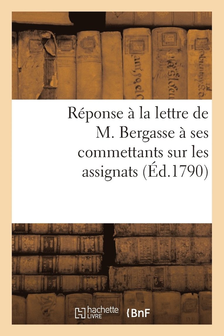 Reponse A La Lettre de M. Bergasse A Ses Commettants Sur Les Assignats (Ed.1790) 1