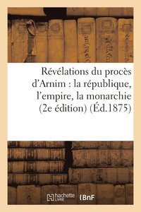 bokomslag Rvlations Du Procs d'Arnim: La Rpublique, l'Empire, La Monarchie (2e dition) (d.1875)