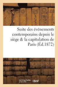 bokomslag Suite Des Evenements Contemporains Depuis Le Siege & La Capitulation de Paris (Ed.1872)