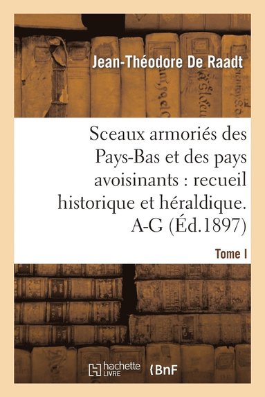 bokomslag Sceaux Armoriés Des Pays-Bas Et Des Pays Avoisinants: Recueil Historique Et Héraldique. Tome I. A-G