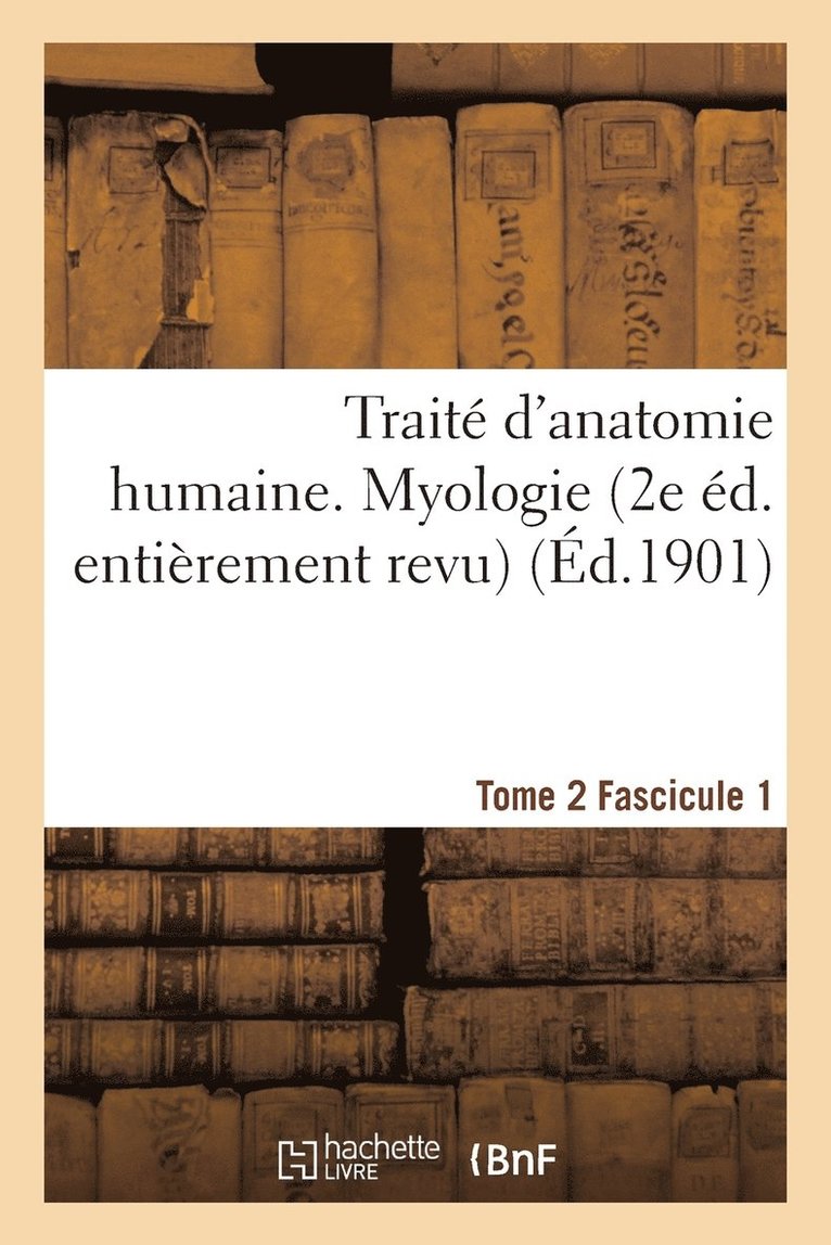 Traite d'Anatomie Humaine. Tome 2. Fascicule 1 (2e Ed. Entierement Revue) 1