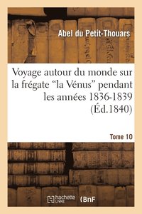 bokomslag Voyage Autour Du Monde Sur La Fregate 'la Venus' Pendant Les Annees 1836-1839. Tome 10