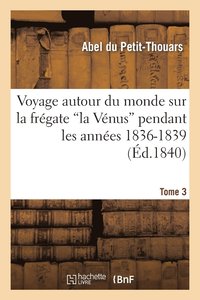 bokomslag Voyage Autour Du Monde Sur La Fregate 'la Venus' Pendant Les Annees 1836-1839. Tome 3