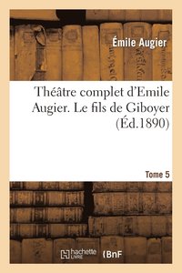 bokomslag Thtre Complet d'Emile Augier, Tome 5. Le Fils de Giboyer