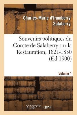 Souvenirs Politiques Du Comte de Salaberry Sur La Restauration, 1821-1830. Volume 1 1