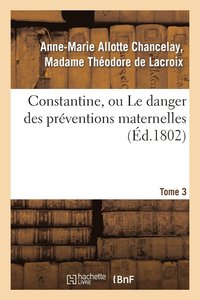 bokomslag Constantine, Ou Le Danger Des Prventions Maternelles. Tome 3