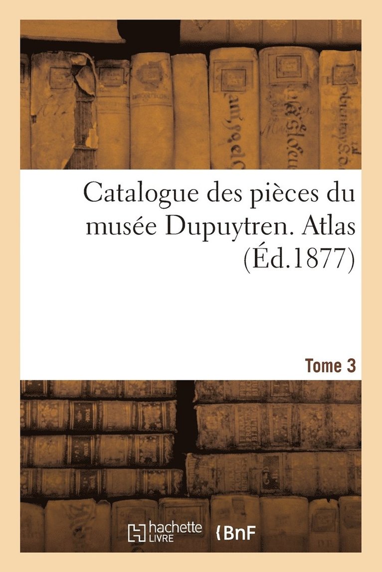 Catalogue Des Pièces Du Musée Dupuytren. Atlas, Tome 3