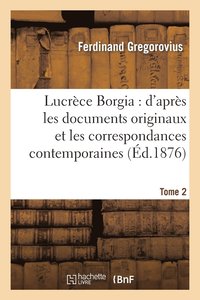 bokomslag Lucrèce Borgia: d'Après Les Documents Originaux Et Les Correspondances Contemporaines. Tome 2