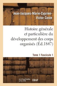 bokomslag Histoire Gnrale Et Particulire Du Dveloppement Des Corps Organiss. Tome 1