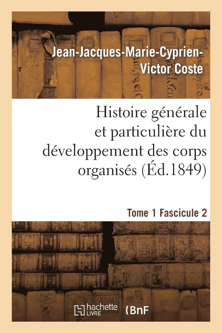 Histoire Générale Et Particulière Du Développement Des Corps Organisés. Tome 1