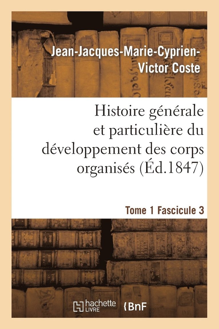Histoire Gnrale Et Particulire Du Dveloppement Des Corps Organiss. Tome 1 1